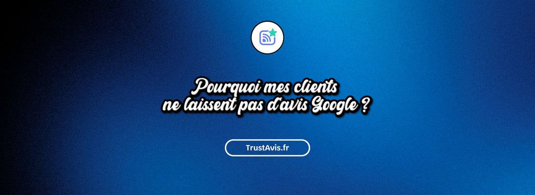 Pourquoi mes clients ne laissent pas d'avis Google ?