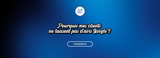 Pourquoi mes clients ne laissent pas d'avis Google ?
