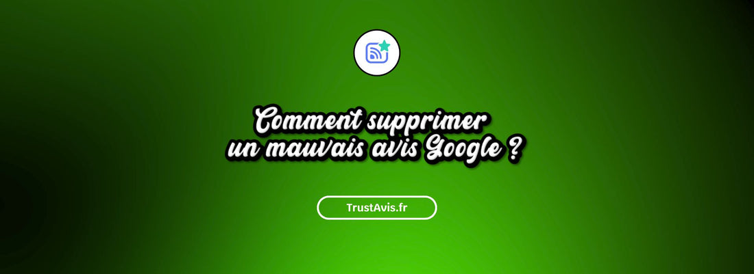 Comment supprimer un mauvais avis Google ?