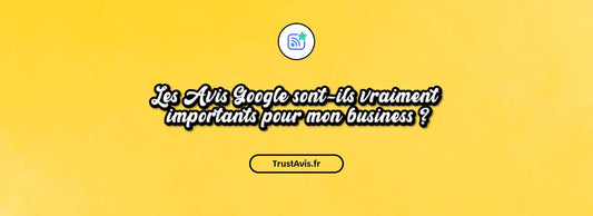 Les avis Google sont-ils vraiment importants pour mon business ?
